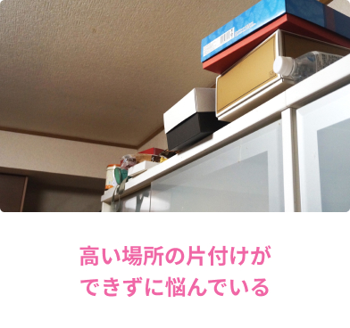 高いところの片づけ/高いところの片付けが出来なくて悩んでいる