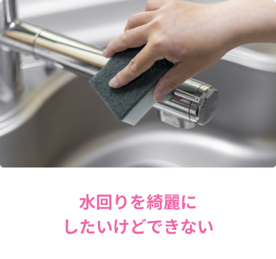 水回り/水回りを綺麗にしたいけどできない